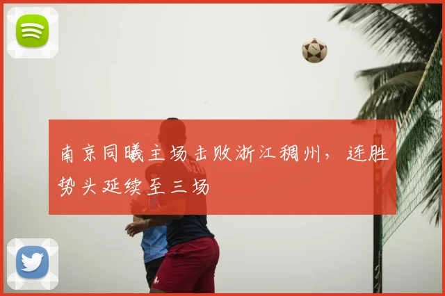 南京同曦主场击败浙江稠州,连胜势头延续至三场