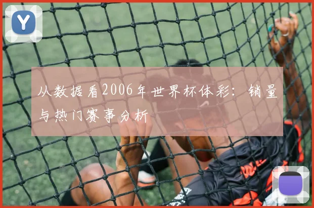 从数据看2006年世界杯体彩:销量与热门赛事分析