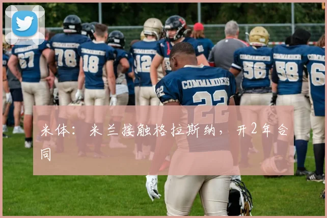 米体:米兰接触格拉斯纳,开2年合同