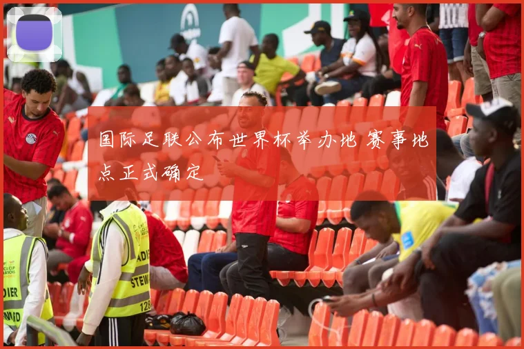 国际足联公布世界杯举办地 赛事地点正式确定
