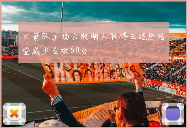 火箭队主场击败湖人取得三连胜哈登威少合砍60分