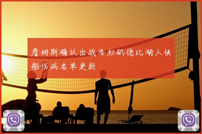 詹姆斯确认出战洛杉矶德比湖人快船伤病名单更新