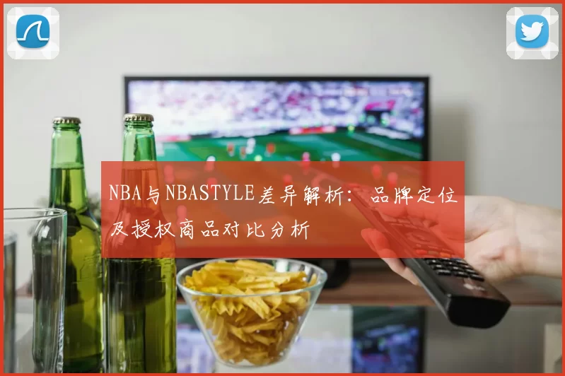 NBA与NBASTYLE差异解析：品牌定位及授权商品对比分析