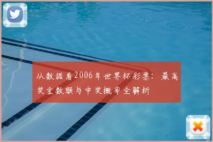 从数据看2006年世界杯彩票:最高奖金数额与中奖概率全解析