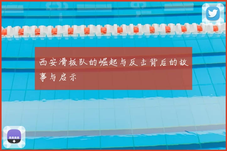西安滑板队的崛起与反击背后的故事与启示
