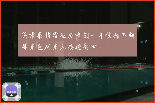 德章泰穆雷经历重创一年伤痛不断母亲重病亲人接连离世