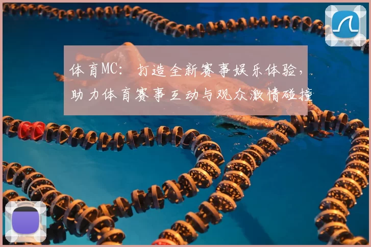 体育MC：打造全新赛事娱乐体验，助力体育赛事互动与观众激情碰撞
