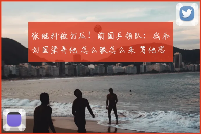 张继科被打压!前国乒领队:我和刘国梁弄他 怎么狠怎么来 骂他思想太