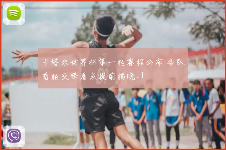 卡塔尔世界杯第一轮赛程公布 各队首轮交锋看点提前揭晓_1