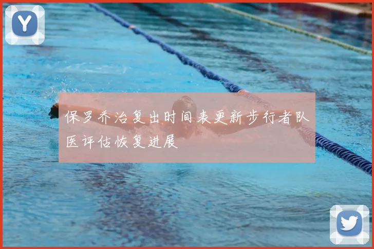 保罗乔治复出时间表更新步行者队医评估恢复进展