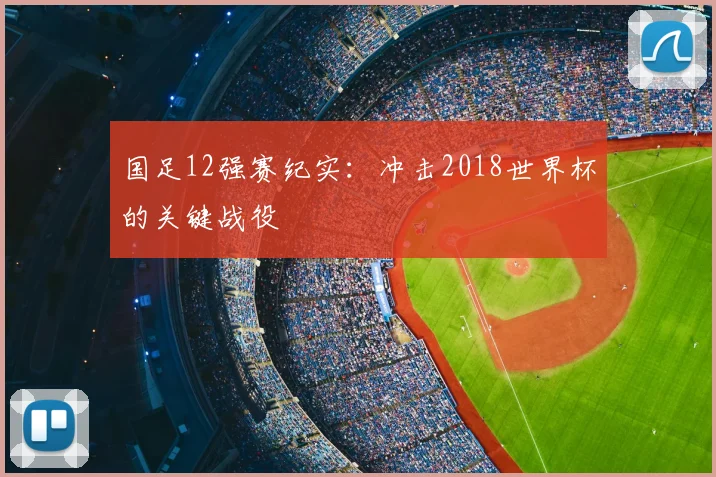 国足12强赛纪实:冲击2018世界杯的关键战役
