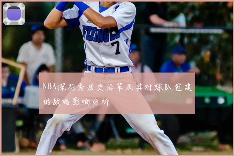 NBA探花秀历史沿革及其对球队重建的战略影响分析