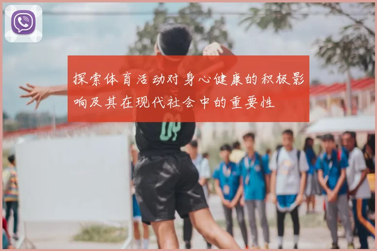 探索体育活动对身心健康的积极影响及其在现代社会中的重要性